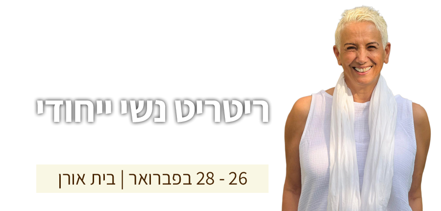 עכשיו את - ריטריט נשי ייחודי בבית אורן 26-28 לפברואר